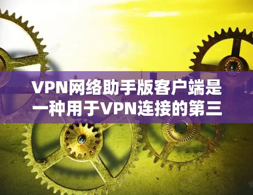 VPN网络助手版客户端是一种用于VPN连接的第三方应用程序。它通常提供了以下基本功能 VPN网络助手版客户端是一种用于VPN连接的第三方应用程序。它通常提供了以下基本功能