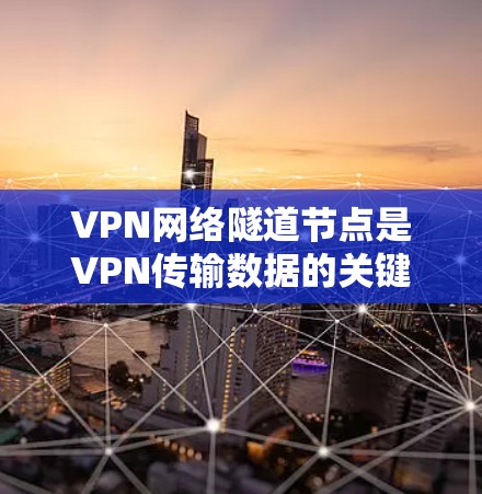 VPN网络隧道节点是VPN传输数据的关键节点,它们负责将用户端的数据和信息加密传输到目标服务器。以下是关于VPN网络隧道节点的详细分析 VPN网络隧道节点是VPN传输数据的关键节点,它们负责将用户端的数据和信息加密传输到目标服务器。以下是关于VPN网络隧道节点的详细分析