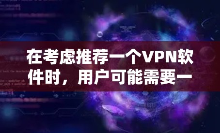在考虑推荐一个VPN软件时,用户可能需要一个界面简单、功能全面、稳定且支持多设备同步的软件,尤其是对于PC用户来说。以下是一些推荐的软件和它们的特点,以满足用户的需求 在考虑推荐一个VPN软件时,用户可能需要一个界面简单、功能全面、稳定且支持多设备同步的软件,尤其是对于PC用户来说。以下是一些推荐的软件和它们的特点,以满足用户的需求