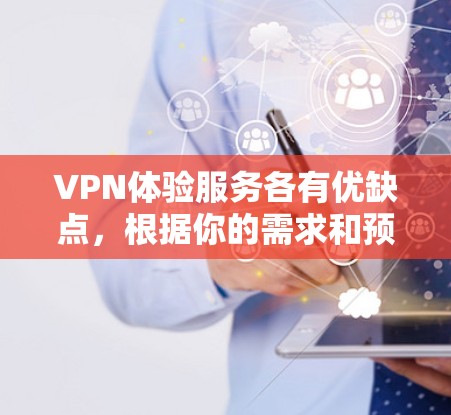 VPN体验服务各有优缺点，根据你的需求和预算，以下是一些主要的VPN平台和服务类型，供你参考