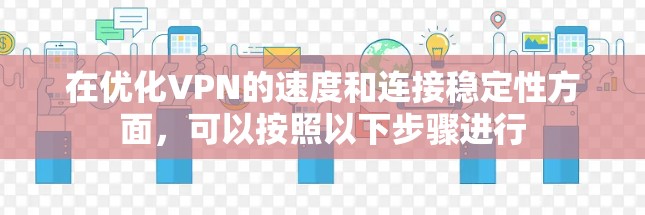 在优化VPN的速度和连接稳定性方面，可以按照以下步骤进行