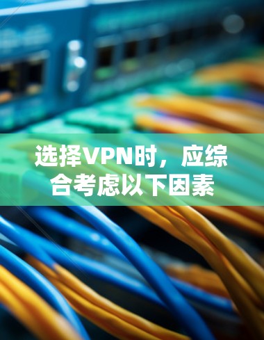 选择VPN时,应综合考虑以下因素 选择VPN时,应综合考虑以下因素