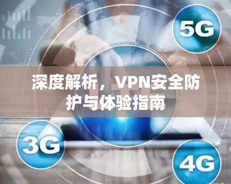 深度解析，VPN安全防护与体验指南