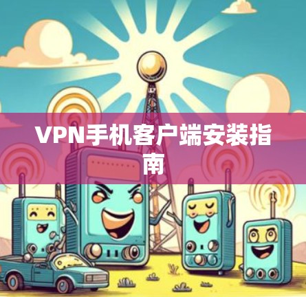 VPN手机客户端安装指南 VPN手机客户端安装指南