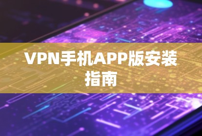 VPN手机APP版安装指南 VPN手机APP版安装指南