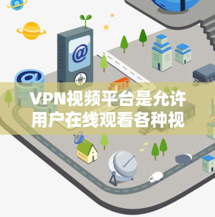 VPN视频平台是允许用户在线观看各种视频内容的网络服务之一。这些平台通常提供多种方式观看视频,包括线性和VPN连接。以下是一些常见的VPN视频平台及其连接方法 VPN视频平台是允许用户在线观看各种视频内容的网络服务之一。这些平台通常提供多种方式观看视频,包括线性和VPN连接。以下是一些常见的VPN视频平台及其连接方法
