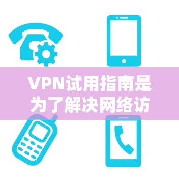 VPN试用指南是为了解决网络访问问题而设计的工具,帮助用户访问外部网络而不被检测到。以下是对VPN试用指南的详细说明 VPN试用指南是为了解决网络访问问题而设计的工具,帮助用户访问外部网络而不被检测到。以下是对VPN试用指南的详细说明