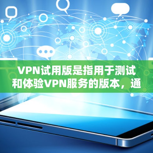 VPN试用版是指用于测试和体验VPN服务的版本,通常包括免费版、企业级版、个人版等多种类型。以下是关于VPN试用版的详细介绍 VPN试用版是指用于测试和体验VPN服务的版本,通常包括免费版、企业级版、个人版等多种类型。以下是关于VPN试用版的详细介绍