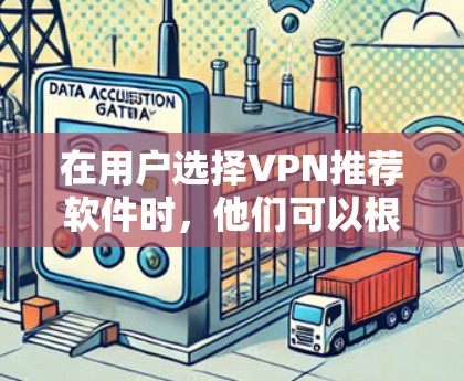 在用户选择VPN推荐软件时，他们可以根据自己的需求和预算进行自由选择。以下是一些推荐的VPN软件及其特点