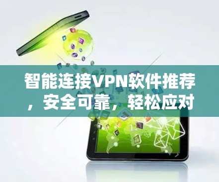 智能连接VPN软件推荐,安全可靠,轻松应对网络挑战 智能连接VPN软件推荐,安全可靠,轻松应对网络挑战