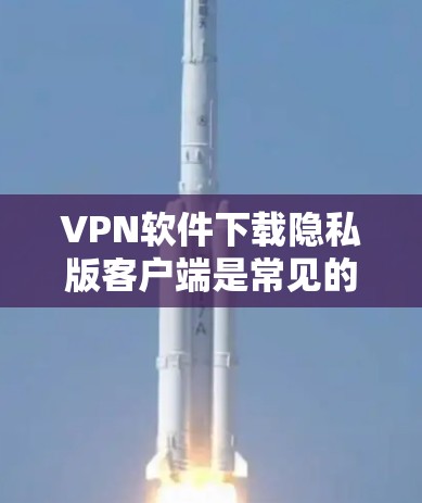 VPN软件下载隐私版客户端是常见的安全措施,用于防止恶意软件的感染和网络威胁的传播。以下是关于如何下载和使用隐私版客户端的详细步骤,供参考 VPN软件下载隐私版客户端是常见的安全措施,用于防止恶意软件的感染和网络威胁的传播。以下是关于如何下载和使用隐私版客户端的详细步骤,供参考