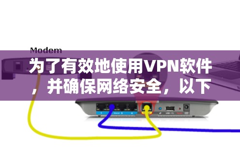 为了有效地使用VPN软件,并确保网络安全,以下是一个有条理的步骤指南 为了有效地使用VPN软件,并确保网络安全,以下是一个有条理的步骤指南