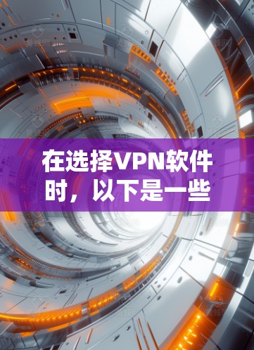 在选择VPN软件时,以下是一些关键考虑因素和推荐 在选择VPN软件时,以下是一些关键考虑因素和推荐