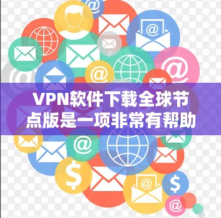 VPN软件下载全球节点版是一项非常有帮助的工具,允许多个国家访问全球网络服务。以下是几种常用的VPN软件,包括全球节点软件 VPN软件下载全球节点版是一项非常有帮助的工具,允许多个国家访问全球网络服务。以下是几种常用的VPN软件,包括全球节点软件