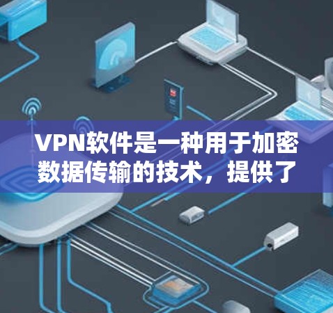 VPN软件是一种用于加密数据传输的技术,提供了安全、便捷的网络连接。以下是关于VPN软件的评测和使用指南 VPN软件是一种用于加密数据传输的技术,提供了安全、便捷的网络连接。以下是关于VPN软件的评测和使用指南