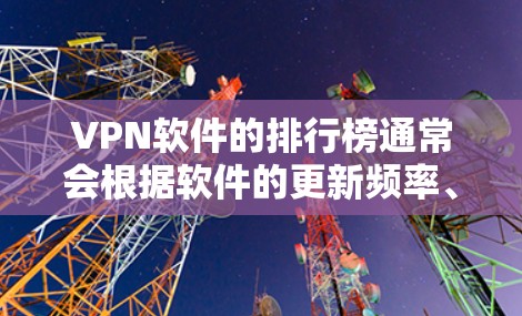 VPN软件的排行榜通常会根据软件的更新频率、安全性、功能、性能等多个因素来综合评分。以下是一些受欢迎的VPN软件及其排名,仅供参考 VPN软件的排行榜通常会根据软件的更新频率、安全性、功能、性能等多个因素来综合评分。以下是一些受欢迎的VPN软件及其排名,仅供参考
