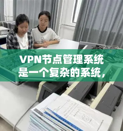 VPN节点管理系统是一个复杂的系统,涉及多个方面,包括基本概念、配置、管理以及日志和监控。以下是对VPN节点管理系统的一些总结和建议 VPN节点管理系统是一个复杂的系统,涉及多个方面,包括基本概念、配置、管理以及日志和监控。以下是对VPN节点管理系统的一些总结和建议