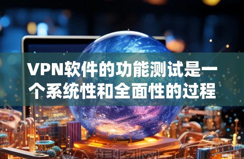 VPN软件的功能测试是一个系统性和全面性的过程,旨在确保其安全、稳定和功能完善。以下是对VPN软件功能测试的详细总结 VPN软件的功能测试是一个系统性和全面性的过程,旨在确保其安全、稳定和功能完善。以下是对VPN软件功能测试的详细总结