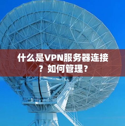 什么是VPN服务器连接?如何管理? 什么是VPN服务器连接?如何管理?
