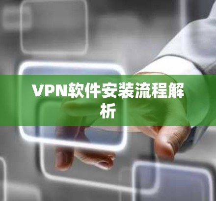 VPN软件安装流程解析 VPN软件安装流程解析