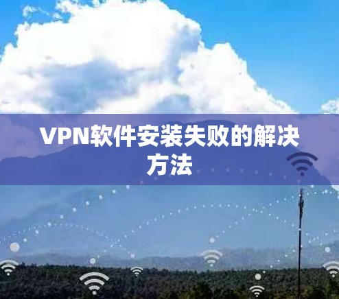 VPN软件安装失败的解决方法 VPN软件安装失败的解决方法