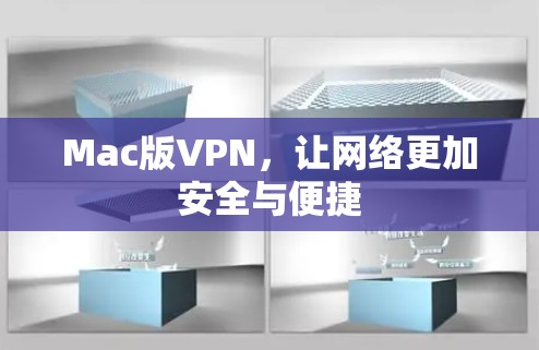 Mac版VPN,让网络更加安全与便捷 Mac版VPN,让网络更加安全与便捷