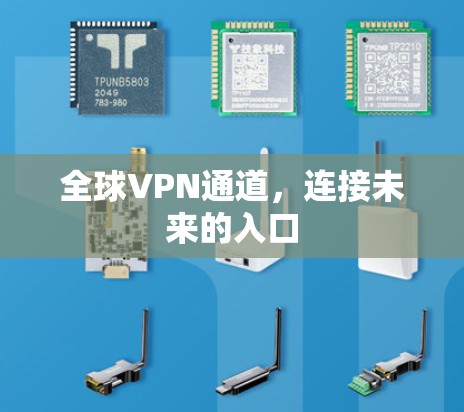 全球VPN通道,连接未来的入口 全球VPN通道,连接未来的入口