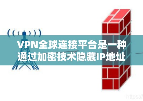 VPN全球连接平台是一种通过加密技术隐藏IP地址,让用户在安全的前提下连接到外部网络的工具。以下是使用VPN全球连接平台的详细步骤 VPN全球连接平台是一种通过加密技术隐藏IP地址,让用户在安全的前提下连接到外部网络的工具。以下是使用VPN全球连接平台的详细步骤