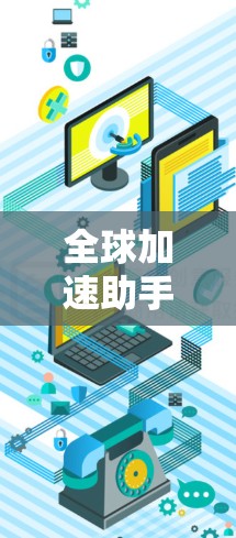 全球加速助手,全能VPN 全球加速助手,全能VPN