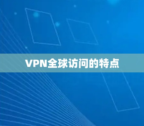 VPN全球访问的特点