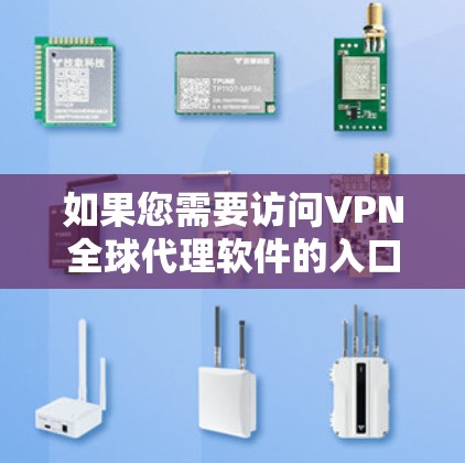 如果您需要访问VPN全球代理软件的入口,以下是一些推荐的途径,帮助您获取所需服务 如果您需要访问VPN全球代理软件的入口,以下是一些推荐的途径,帮助您获取所需服务