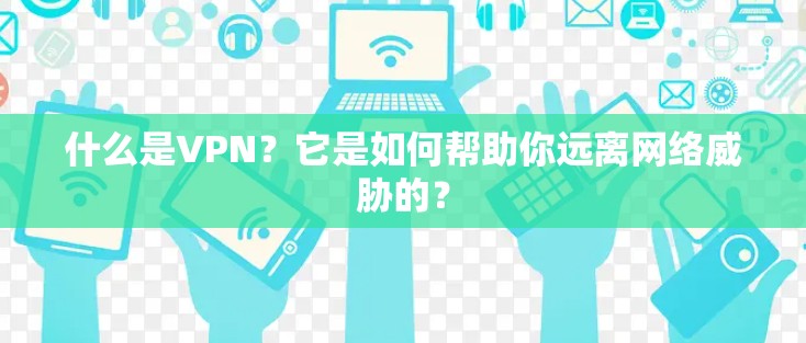 什么是VPN？它是如何帮助你远离网络威胁的？