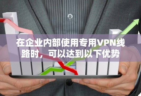 在企业内部使用专用VPN线路时，可以达到以下优势