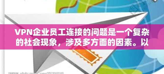 VPN企业员工连接的问题是一个复杂的社会现象，涉及多方面的因素。以下是对该问题的分步骤分析和解决方案