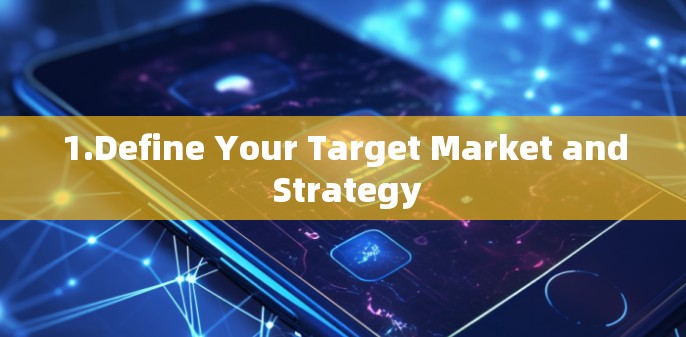 1.Define Your Target Market and Strategy 1.Define Your Target Market and Strategy
