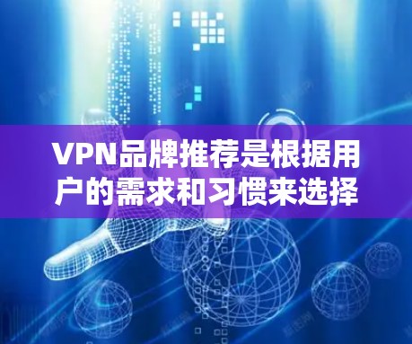 VPN品牌推荐是根据用户的需求和习惯来选择的，以下是一些推荐的 VPN 品牌和推荐理由