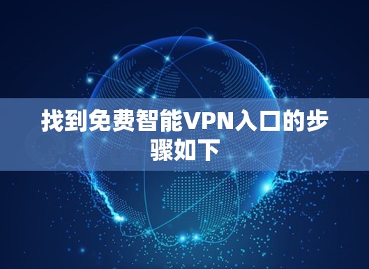 找到免费智能VPN入口的步骤如下 找到免费智能VPN入口的步骤如下