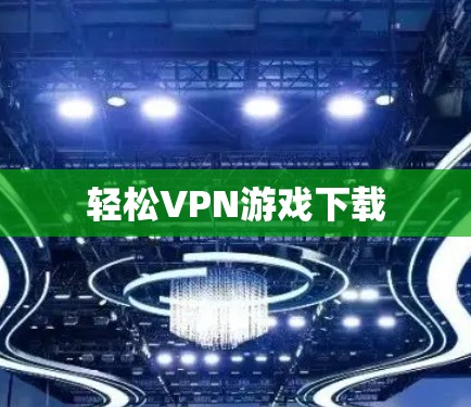 轻松VPN游戏下载 轻松VPN游戏下载