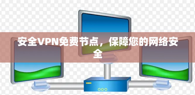 安全VPN免费节点,保障您的网络安全 安全VPN免费节点,保障您的网络安全