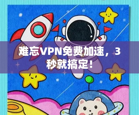 难忘VPN免费加速,3秒就搞定! 难忘VPN免费加速,3秒就搞定!