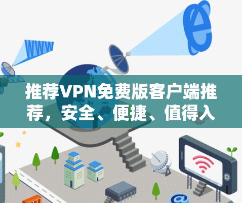 推荐VPN免费版客户端推荐,安全、便捷、值得入手! 推荐VPN免费版客户端推荐,安全、便捷、值得入手!