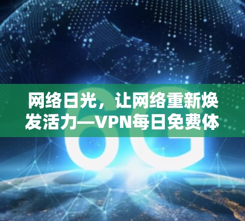 网络日光，让网络重新焕发活力—VPN每日免费体验