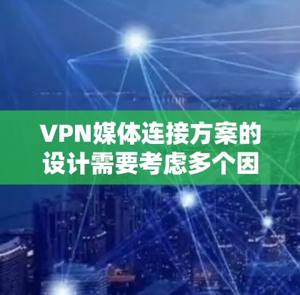 VPN媒体连接方案的设计需要考虑多个因素,以确保视频通话的安全、可靠和灵活。以下是一个通用的VPN媒体连接方案 VPN媒体连接方案的设计需要考虑多个因素,以确保视频通话的安全、可靠和灵活。以下是一个通用的VPN媒体连接方案