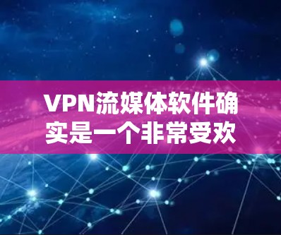 VPN流媒体软件确实是一个非常受欢迎的解决方案,尤其对于经常在线观看流媒体的人来说,这些软件能够极大简化他们的生活。以下是对这些软件的详细介绍和一些关键点,帮助您更好地选择适合自己的VPN流媒体服务 VPN流媒体软件确实是一个非常受欢迎的解决方案,尤其对于经常在线观看流媒体的人来说,这些软件能够极大简化他们的生活。以下是对这些软件的详细介绍和一些关键点,帮助您更好地选择适合自己的VPN流媒体服务