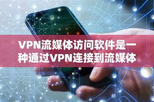 VPN流媒体访问软件是一种通过VPN连接到流媒体平台，利用外部服务器处理内容并发送回用户的网络设备的软件。以下是关于这些软件的详细分析