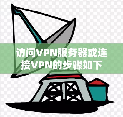 访问VPN服务器或连接VPN的步骤如下