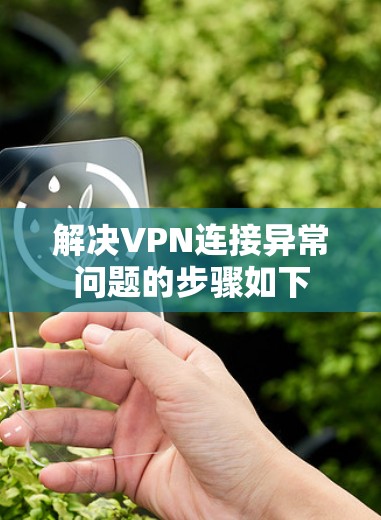 解决VPN连接异常问题的步骤如下 解决VPN连接异常问题的步骤如下