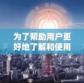 为了帮助用户更好地了解和使用VPN工具,以下是一个结构化的推荐和步骤指南 为了帮助用户更好地了解和使用VPN工具,以下是一个结构化的推荐和步骤指南