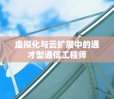 虚拟化与云扩展中的通才型通信工程师 虚拟化与云扩展中的通才型通信工程师