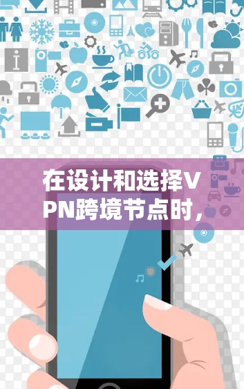 在设计和选择VPN跨境节点时,需要综合考虑多个因素以确保安全、可靠和合规。以下是对VPN跨境节点选择的详细分析 在设计和选择VPN跨境节点时,需要综合考虑多个因素以确保安全、可靠和合规。以下是对VPN跨境节点选择的详细分析